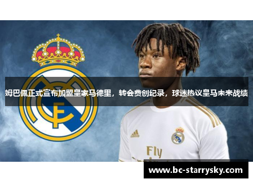 姆巴佩正式宣布加盟皇家马德里，转会费创纪录，球迷热议皇马未来战绩