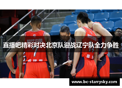 直播吧精彩对决北京队迎战辽宁队全力争胜