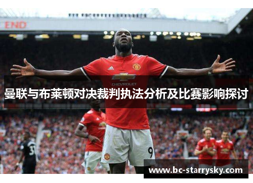 曼联与布莱顿对决裁判执法分析及比赛影响探讨